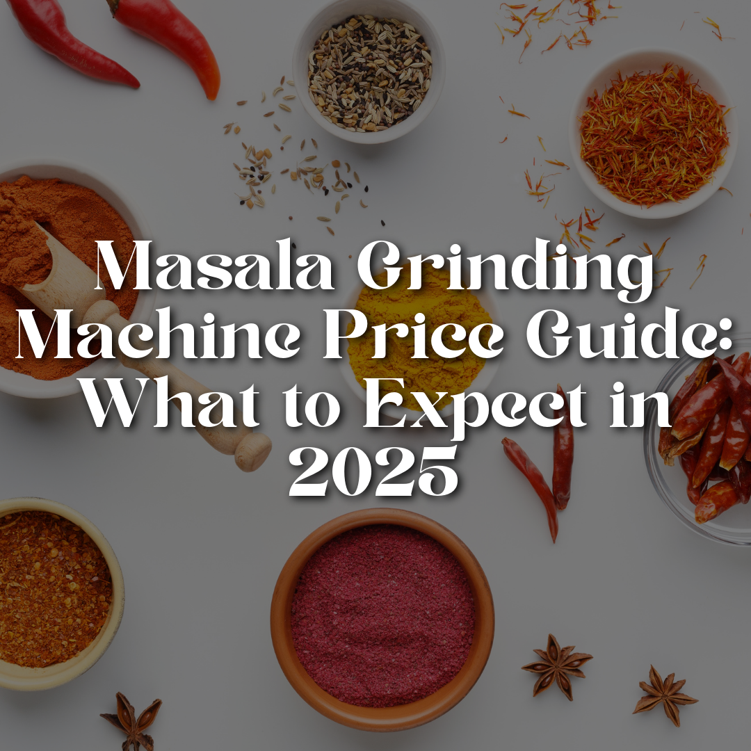 Masala Grinding Machine Price Guide: What to Expect in 2025